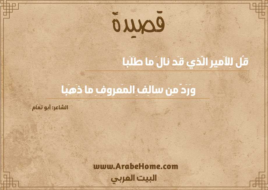 قُل لِلأَميرِ الَّذي قَد نالَ ما طَلَبا