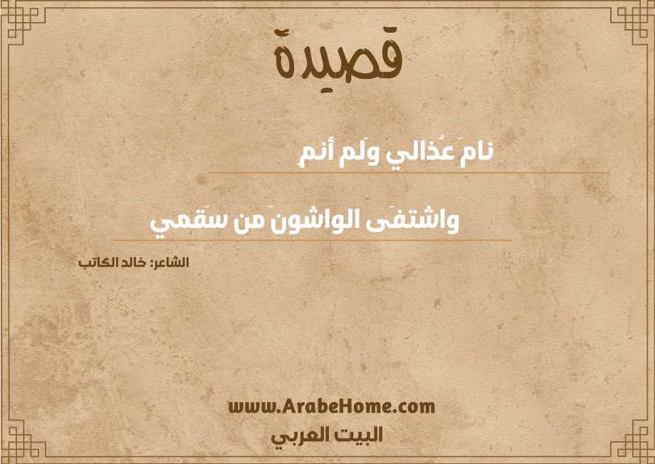 نامَ عُذالي وَلم أنمِ